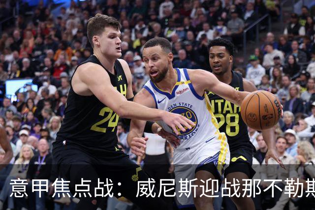 意甲焦点战：威尼斯迎战那不勒斯，阵容亮点引关注